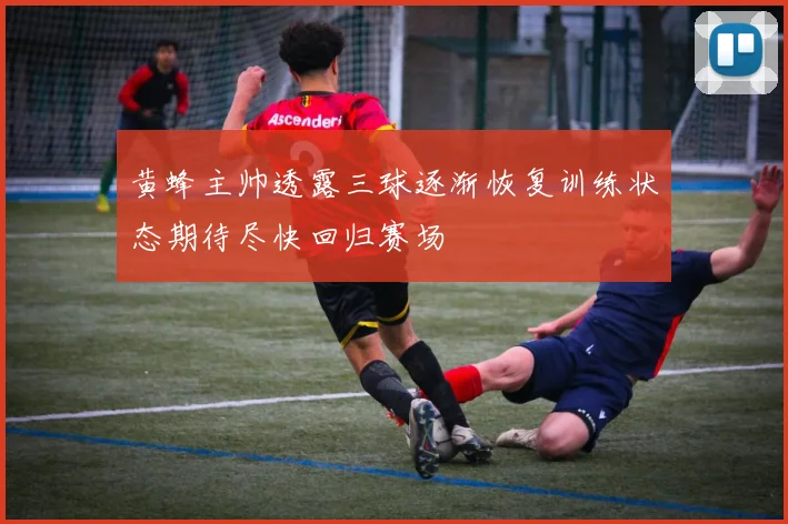 黄蜂主帅透露三球逐渐恢复训练状态期待尽快回归赛场